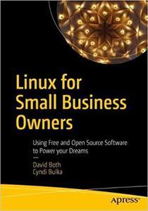 Linux for Small Business Owners Using Free and Open Source Software to Power Your Dreams