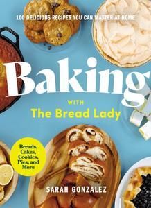 Baking with the Bread Lady 100 Delicious Recipes You Can Master at Home