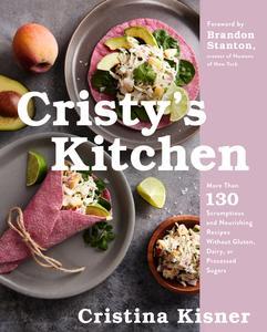 Cristy’s Kitchen More Than 130 Scrumptious and Nourishing Recipes Without Gluten, Dairy, or Processed Sugars