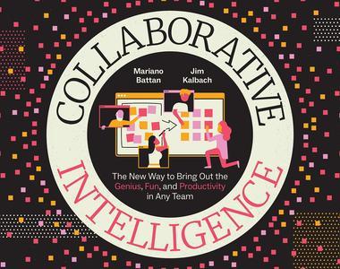 Collaborative Intelligence The New Way to Bring Out the Genius, Fun, and Productivity in Any Team
