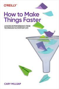 How to Make Things Faster Lessons in Performance from Technology and Everyday Life