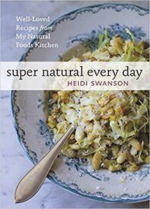 Super Natural Every Day Well–Loved Recipes from My Natural Foods Kitchen [A Cookbook]