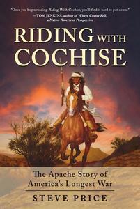 Riding With Cochise The Apache Story of America's Longest War