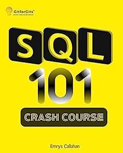 SQL 101 Crash Course Comprehensive Guide to SQL Fundamentals and Practical Applications