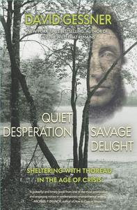 Quiet Desperation, Savage Delight Sheltering with Thoreau in the Age of Crisis