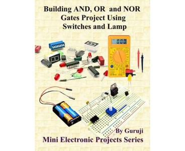 Building AND, OR and NOR Gates Project Using Switches and Lamp Build and Learn Electronics