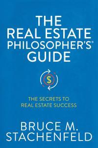 The Real Estate Philosopher’s® Guide The Secrets to Real Estate Success