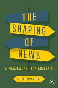 The Shaping of News A Framework for Analysis