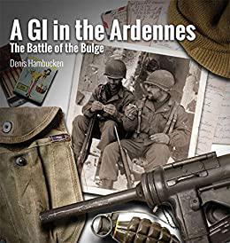 A G.I. in The Ardennes The Battle of the Bulge