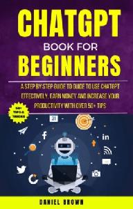 Chatgpt Book For Beginners  A Step By Step Guide To Use Chatgpt Effectively