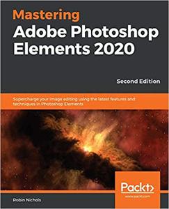 Mastering Adobe Photoshop Elements 2020 Supercharge your image editing using the latest features and techniques (repost)