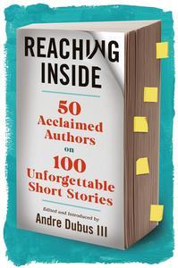 Reaching Inside 50 Acclaimed Authors on 100 Unforgettable Short Stories
