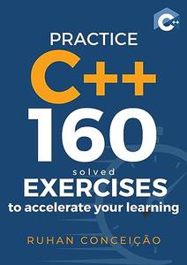 Practice C++ 160 Solved Exercises to Accelerate your Learning