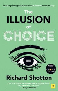 The Illusion of Choice 16 ½ psychological biases that influence what we buy