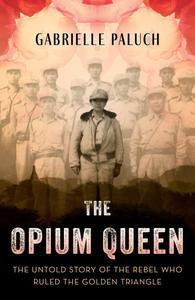 The Opium Queen The Untold Story of the Rebel Who Ruled the Golden Triangle