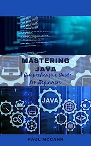 Mastering Java A Comprehensive Guide for Beginners