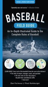 Baseball Field Guide, Fourth Edition An In-Depth Illustrated Guide to the Complete Rules of Baseball