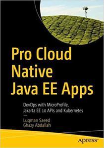 Pro Cloud Native Java EE Apps DevOps with MicroProfile, Jakarta EE 10 APIs, and Kubernetes
