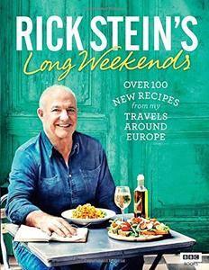 Rick Stein's Long Weekends Over 100 New Recipes from My Travels Around Europe