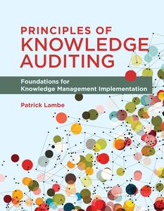 Principles of Knowledge Auditing Foundations for Knowledge Management Implementation