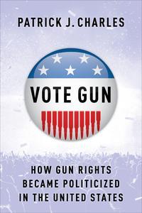 Vote Gun How Gun Rights Became Politicized in the United States