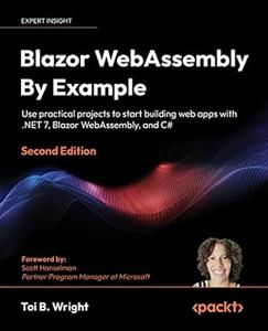 Blazor WebAssembly By Example Use practical projects to start building web apps with .NET 7, Blazor WebAssembly (repost)