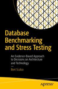 Database Benchmarking and Stress Testing An Evidence-Based Approach to Decisions on Architecture and Technology