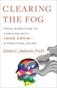 Clearing the Fog From Surviving to Thriving with Long Covid―A Practical Guide