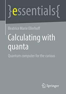 Calculating with quanta Quantum computer for the curious (essentials)