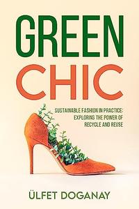 Green Chic  Sustainable Fashion in Practice Exploring the Power of Recycle and Reuse