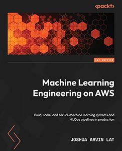 Machine Learning Engineering on AWS  Build, scale, and secure machine learning systems and MLOps pipelines (repost)