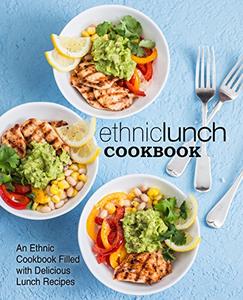 Ethnic Lunch Cookbook An Ethnic Cookbook Filled with Delicious Lunch Recipes