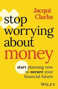 Stop Worrying about Money Start Planning Now to Secure Your Financial Future