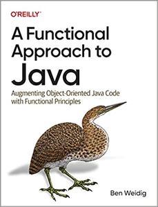 A Functional Approach to Java Augmenting Object–Oriented Java Code with Functional Principles