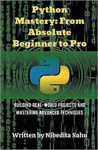 Python Mastery From Absolute Beginner to Pro