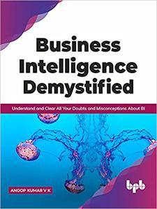 Business Intelligence Demystified Understand and Clear All Your Doubts and Misconceptions About BI (English Edition)