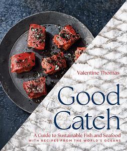 Good Catch A Guide to Sustainable Fish and Seafood with Recipes from the World’s Oceans – A Cookbook