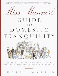 Miss Manners' Guide to Domestic Tranquility The Authoritative Manual for Every Civilized Household, However Harried