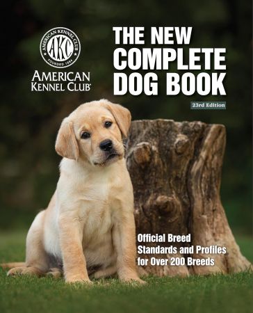 The New Complete Dog Book, 23rd Edition: Official Breed Standards and Profiles for Over 200 Breeds