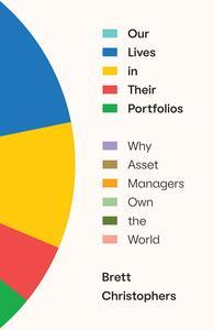 Our Lives in Their Portfolios Why Asset Managers Own the World