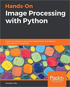 Hands–On Image Processing with Python Expert techniques for advanced image analysis and effective interpretation (repost)