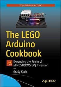 The LEGO Arduino Cookbook Expanding the Realm of MINDSTORMS EV3 Invention