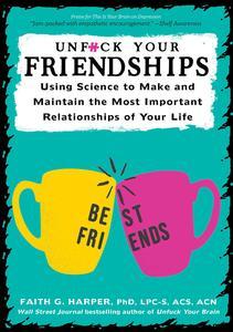 Unfuck Your Friendships Using Science to Make and Maintain the Most Important Relationships of Your Life