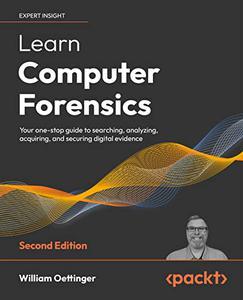 Learn Computer Forensics Your one-stop guide to searching, analyzing, acquiring, and securing digital evidence, 2nd Edition