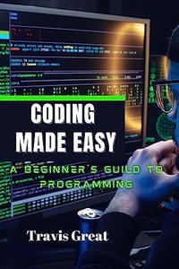 Coding Made Easy A Beginner’s Guide to Programming