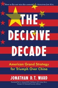 The Decisive Decade American Grand Strategy for Triumph Over China