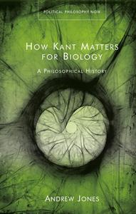 How Kant Matters For Biology A Philosophical History