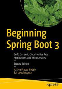 Beginning Spring Boot 3 Build Dynamic Cloud–Native Java Applications and Microservices