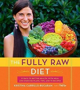 The Fully Raw Diet 21 Days to Better Health, with Meal and Exercise Plans, Tips, and 75 Recipes