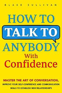 How to Talk to Anybody With Confidence Master the Art of Conversation